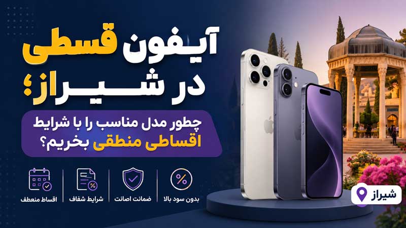 آیفون قسطی در شیراز؛ چطور مدل مناسب را با شرایط اقساطی منطقی بخریم؟